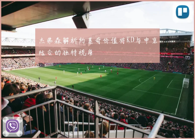 杰弗森解析约基奇价值将KD与申京结合的独特视角