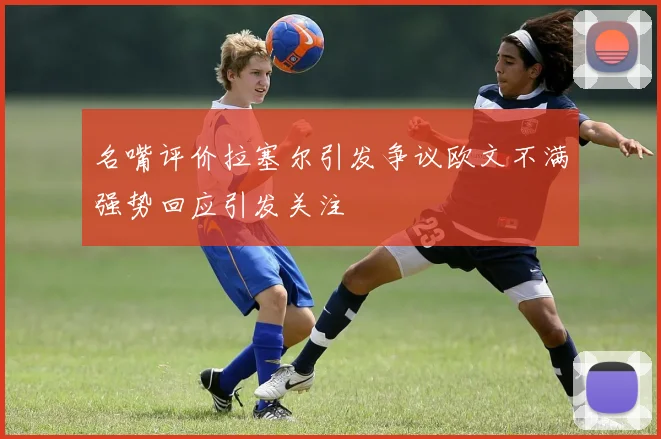 名嘴评价拉塞尔引发争议欧文不满强势回应引发关注